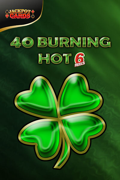 40 Burning Hot 6 Reels